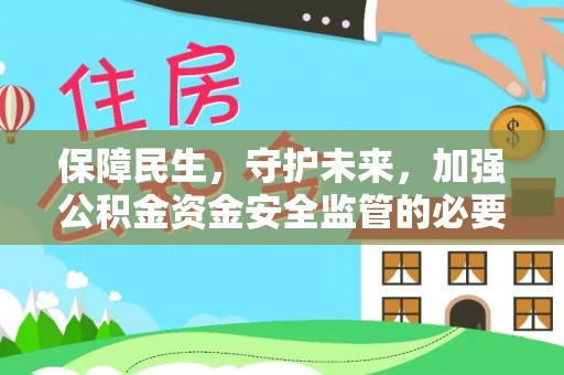 盘锦保障民生，守护未来，加强公积金资金安全监管的必要性与实践
