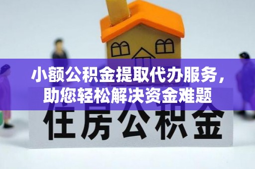 盘锦小额公积金提取代办服务，助您轻松解决资金难题