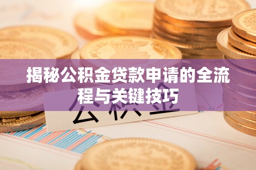 盘锦揭秘公积金贷款申请的全流程与关键技巧
