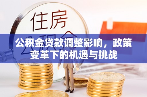 盘锦公积金贷款调整影响，政策变革下的机遇与挑战