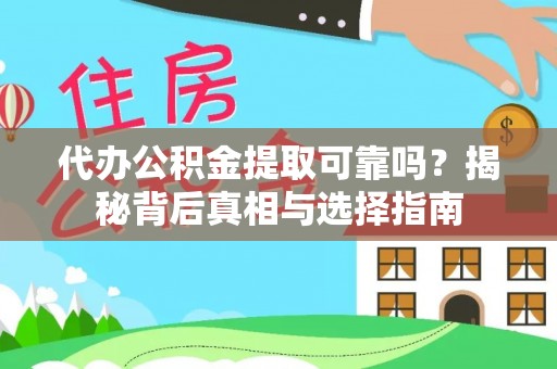 盘锦代办公积金提取可靠吗？揭秘背后真相与选择指南