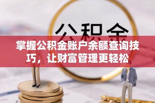 盘锦掌握公积金账户余额查询技巧，让财富管理更轻松