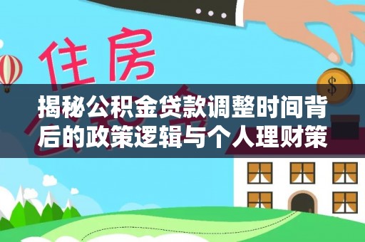 盘锦揭秘公积金贷款调整时间背后的政策逻辑与个人理财策略