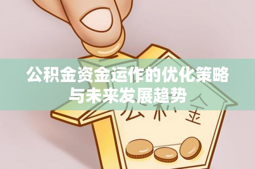 盘锦公积金资金运作的优化策略与未来发展趋势