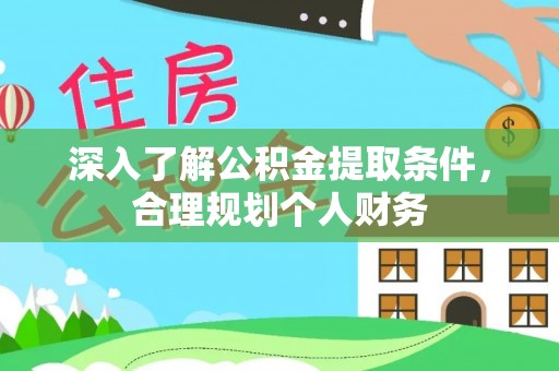 盘锦深入了解公积金提取条件，合理规划个人财务