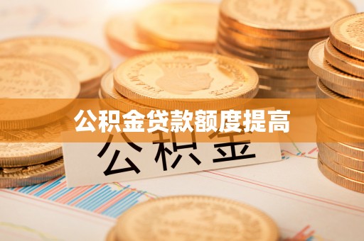 盘锦公积金贷款额度提高