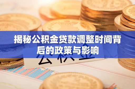 盘锦揭秘公积金贷款调整时间背后的政策与影响