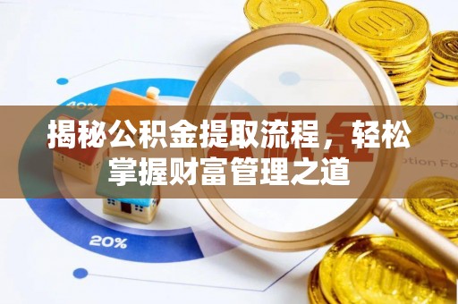 盘锦揭秘公积金提取流程，轻松掌握财富管理之道