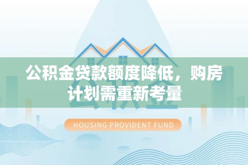 盘锦公积金贷款额度降低，购房计划需重新考量