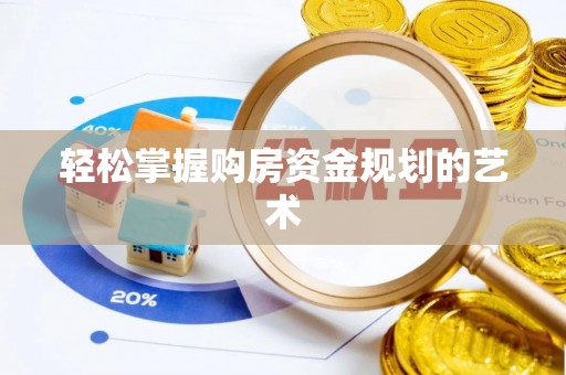 盘锦轻松掌握购房资金规划的艺术