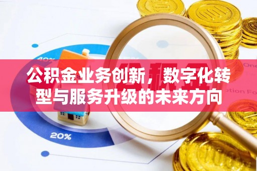 盘锦公积金业务创新，数字化转型与服务升级的未来方向