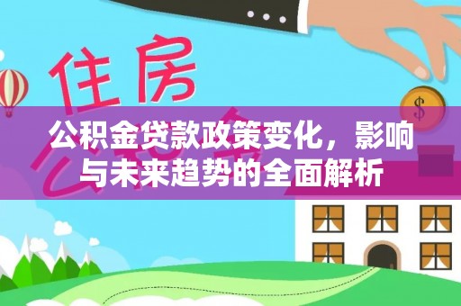 盘锦公积金贷款政策变化，影响与未来趋势的全面解析