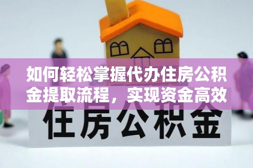 盘锦如何轻松掌握代办住房公积金提取流程，实现资金高效利用