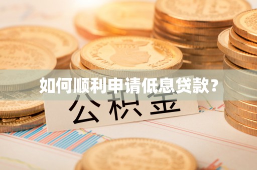 盘锦如何顺利申请低息贷款？