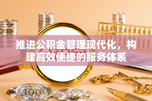 盘锦推进公积金管理现代化，构建高效便捷的服务体系