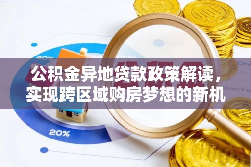 盘锦公积金异地贷款政策解读，实现跨区域购房梦想的新机遇