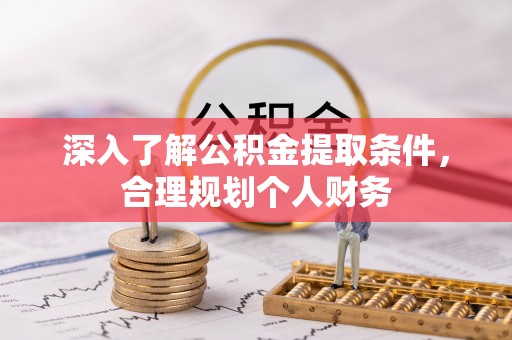 盘锦深入了解公积金提取条件，合理规划个人财务