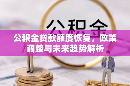 盘锦公积金贷款额度恢复，政策调整与未来趋势解析