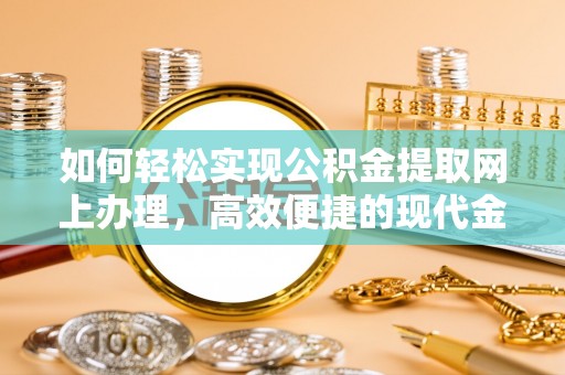 盘锦如何轻松实现公积金提取网上办理，高效便捷的现代金融服务