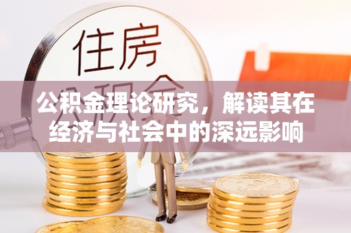 盘锦公积金理论研究，解读其在经济与社会中的深远影响