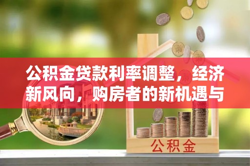 盘锦公积金贷款利率调整，经济新风向，购房者的新机遇与挑战