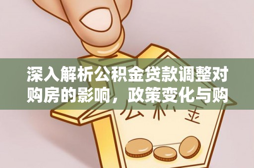 盘锦深入解析公积金贷款调整对购房的影响，政策变化与购房者选择
