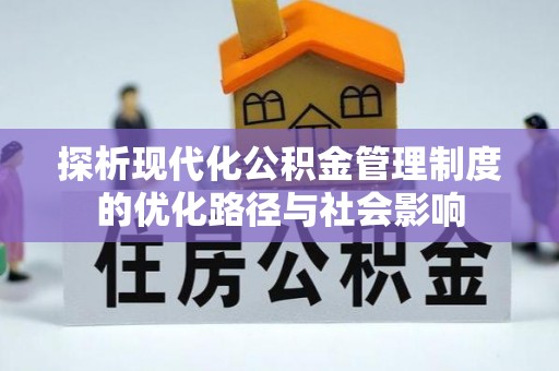 盘锦探析现代化公积金管理制度的优化路径与社会影响