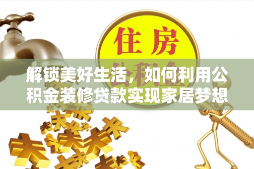 盘锦解锁美好生活，如何利用公积金装修贷款实现家居梦想