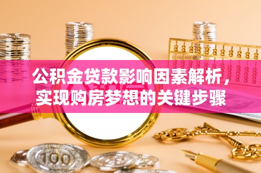盘锦公积金贷款影响因素解析，实现购房梦想的关键步骤