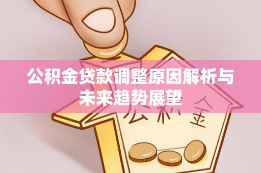 盘锦公积金贷款调整原因解析与未来趋势展望