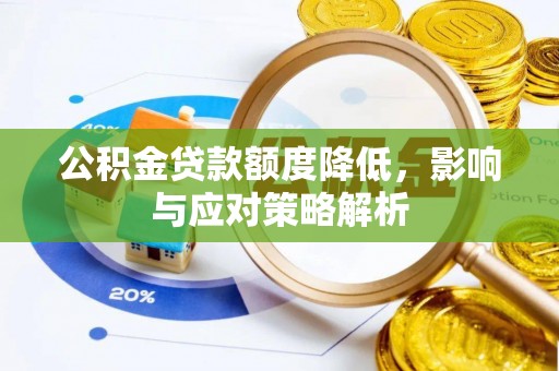盘锦公积金贷款额度降低，影响与应对策略解析