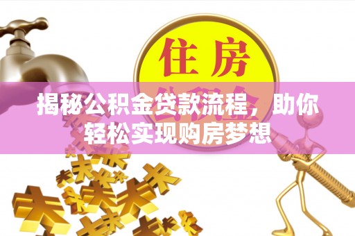 盘锦揭秘公积金贷款流程，助你轻松实现购房梦想