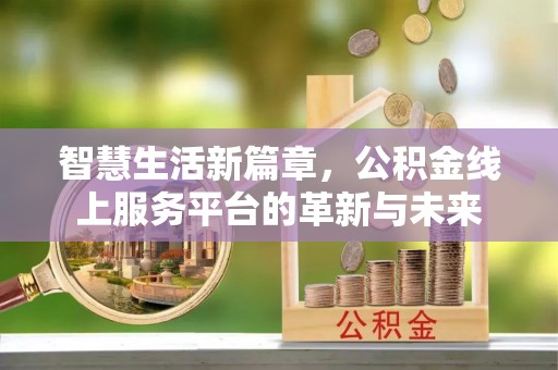 盘锦智慧生活新篇章，公积金线上服务平台的革新与未来
