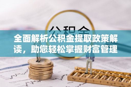 盘锦全面解析公积金提取政策解读，助您轻松掌握财富管理新方向