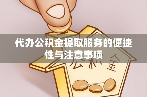 盘锦代办公积金提取服务的便捷性与注意事项