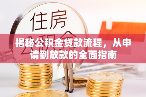 盘锦揭秘公积金贷款流程，从申请到放款的全面指南
