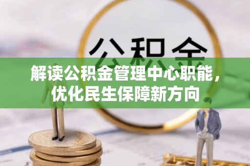 盘锦解读公积金管理中心职能，优化民生保障新方向