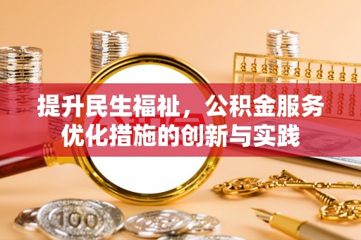 盘锦提升民生福祉，公积金服务优化措施的创新与实践