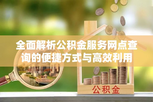 盘锦全面解析公积金服务网点查询的便捷方式与高效利用