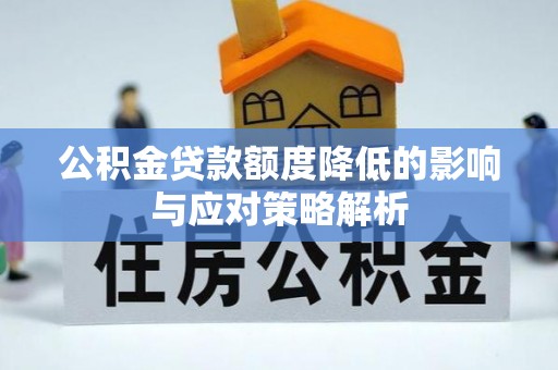 盘锦公积金贷款额度降低的影响与应对策略解析
