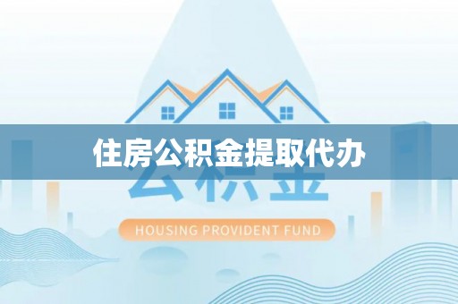 盘锦住房公积金提取代办