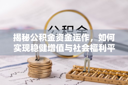 盘锦揭秘公积金资金运作，如何实现稳健增值与社会福利平衡