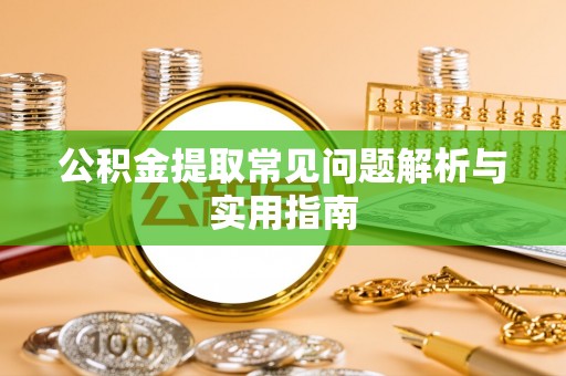 盘锦公积金提取常见问题解析与实用指南
