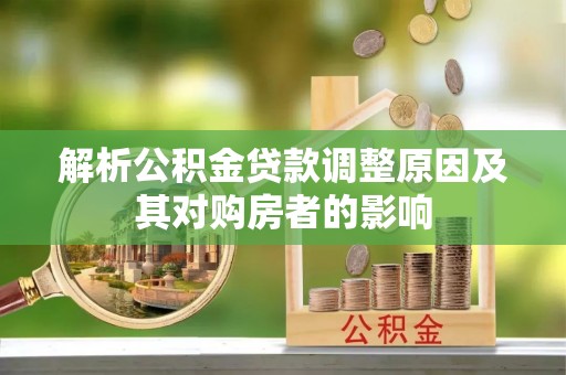 盘锦解析公积金贷款调整原因及其对购房者的影响