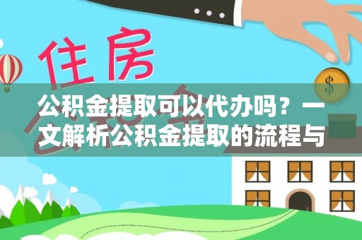 盘锦公积金提取可以代办吗？一文解析公积金提取的流程与注意事项