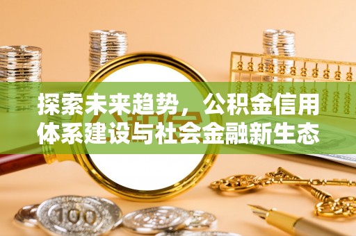 盘锦探索未来趋势，公积金信用体系建设与社会金融新生态