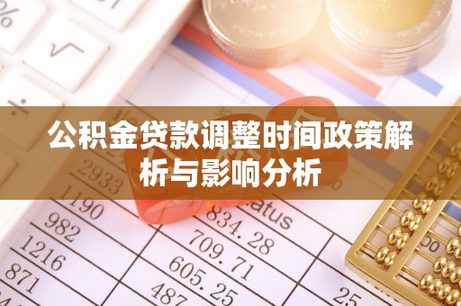 盘锦公积金贷款调整时间政策解析与影响分析