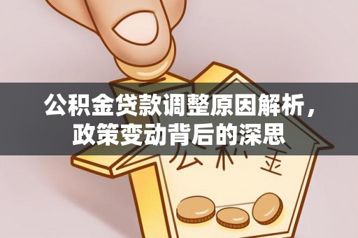 盘锦公积金贷款调整原因解析，政策变动背后的深思