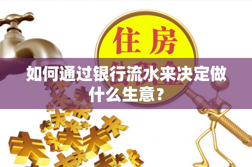 盘锦如何通过银行流水来决定做什么生意？