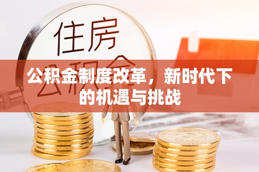 盘锦公积金制度改革，新时代下的机遇与挑战